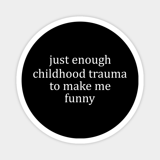 Just Enough Childhood Trauma To Make Me Funny, Mental Health Humor Sweatshirt Magnet by CamavIngora